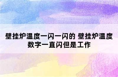 壁挂炉温度一闪一闪的 壁挂炉温度数字一直闪但是工作